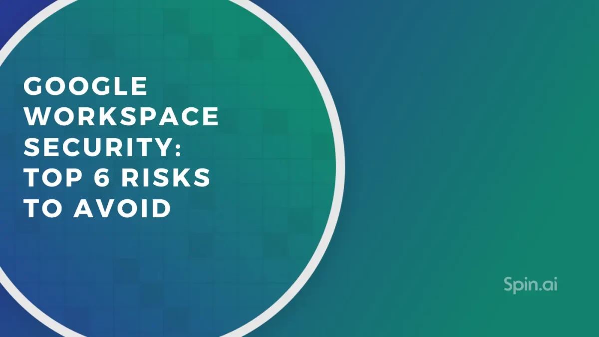Google Workspace™ Security: Top 6 Risks to Avoid in 2025